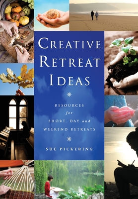 Creative Retreat Ideas: Resources for Short, Day and Weekend Retreats - Pickering, Sue