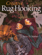 Creative Rug Hooking - Mather, Anne D