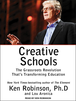 Creative Schools: The Grassroots Revolution That's Transforming Education - Robinson, Ken, Sir, PhD (Narrator), and Aronica, Lou