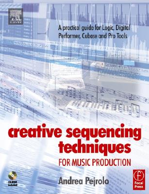 Creative Sequencing Techniques for Music Production: A Practical Guide to Logic, Digital Performer, Cubase and Pro Tools - Pejrolo, Andrea