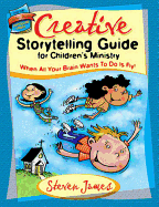 Creative Storytelling Guide for Children's Ministry: When All Your Brain Wants to Do Is Fly!