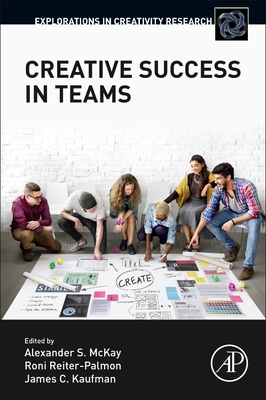 Creative Success in Teams - McKay, Alexander S (Editor), and Reiter-Palmon, Roni (Editor), and Kaufman, James C (Editor)