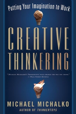Creative Thinkering: Putting Your Imagination to Work - Michalko, Michael