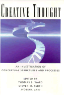 Creative Thought: An Investigation of Conceptual Structures and Processes - Ward, Thomas B (Editor), and Vaid, Jyotsna (Editor), and Smith, Steven M (Editor)