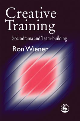 Creative Training: Sociodrama and Team-Building - Wiener, Ron