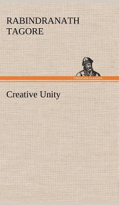 Creative Unity - Tagore, Rabindranath, Sir