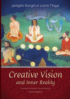 Creative Vision and Inner Reality - Kongtrul, Jamgon, and Guarisco, Elio (Translated by)