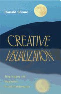 Creative Visualization: Using Imagery and Imagination for Self-Transformation