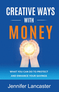 Creative Ways with Money: What You Can Do to Protect and Enhance Your Savings