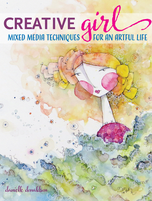 Creativegirl: Mixed Media Techniques for an Artful Life - Donaldson, Danielle
