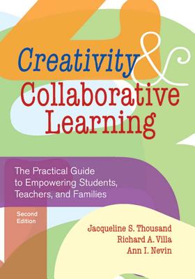 Creativity and Collaborative Learning: The Practical Guide to Empowering Students, Teachers, and Families - Thousand, Jacqueline (Editor), and Villa, Richard (Editor), and Nevin, Ann (Editor)