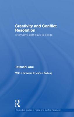 Creativity and Conflict Resolution: Alternative Pathways to Peace - Arai, Tatsushi