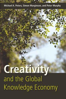 Creativity and the Global Knowledge Economy - Peters, Michael Adrian, and Marginson, Simon, and Murphy, Peter, LL.