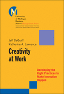 Creativity at Work: Developing the Right Practices to Make Innovation Happen