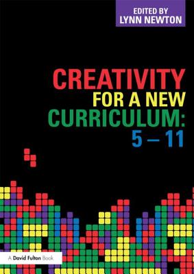 Creativity for a New Curriculum: 5-11 - Newton, Lynn D (Editor)