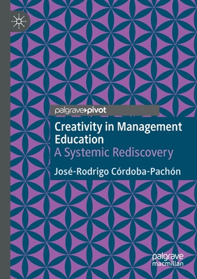 Creativity in Management Education: A Systemic Rediscovery - Crdoba-Pachn, Jos-Rodrigo