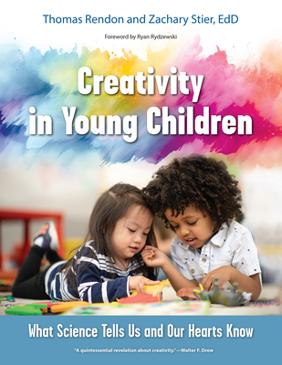 Creativity in Young Children: What Science Tells Us and Our Hearts Know - Rendon, Tom, and Stier, Zachary