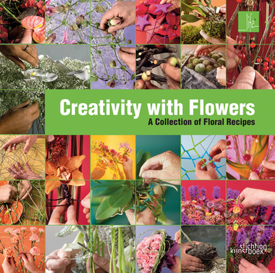 Creativity with Flowers: A collection of floral recipes - Sluis, Max van de, and Benjamin, Per, and Pe, Heln (Photographer)