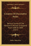 Creators of Decorative Styles: Being a Survey of the Decorative Periods in England from 1600 to 1800 (1917)