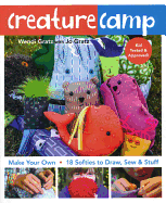 Creature Camp: Make Your Own - 18 Softies to Draw, Sew & Stuff