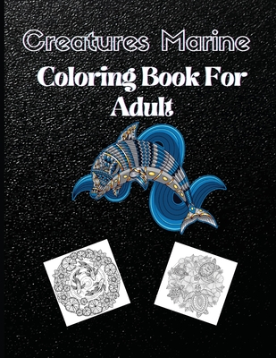 Creatures Marine Coloring Book For Adult: Amazing Coloring Book With Creatures Marine For Featuring Relaxing - Steele, Elli