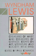 Creatures of Habit and Creatures of Change: Essays on Art, Literature and Society, 1914-1956 - Lewis, Wyndham, and Edwards, Paul (Editor)