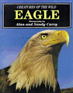Creatures of the Wild: Eagle - Carey, Alan, and Carey, Sandy