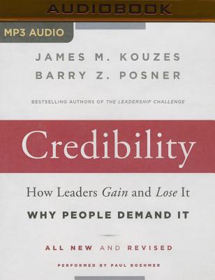 Credibility: How Leaders Gain and Lose It, Why People Demand It, 2nd Edition - Posner, Barry Z, Ph.D., and Kouzes, James M, and Boehmer, Paul (Read by)