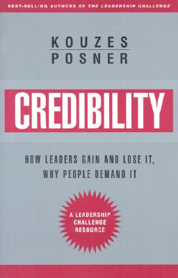Credibility: How Leaders Gain It and Lose It, Why People Demand It - Kouzes, James M, and Posner, Barry Z, Ph.D.