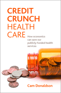 Credit Crunch Health Care: How Economics Can Save Our Publicly Funded Health Services