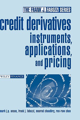 Credit Derivatives: Instruments, Applications, and Pricing - Anson, Mark J P, Ph.D., J.D., CPA., and Fabozzi, Frank J, and Chen, Ren-Raw