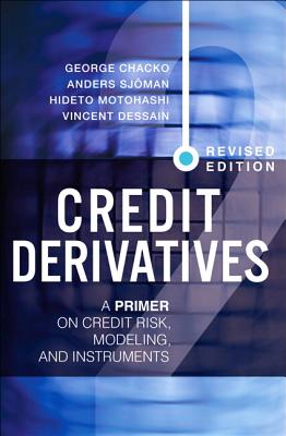 Credit Derivatives, Revised Edition: A Primer on Credit Risk, Modeling, and Instruments - Chacko, George, and Sjoman, Anders, and Motohashi, Hideto