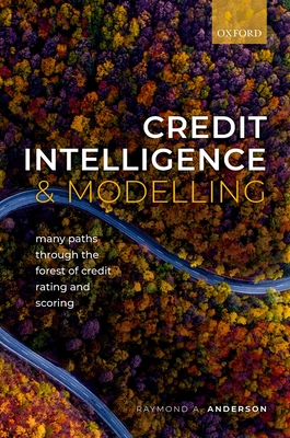 Credit Intelligence & Modelling: Many Paths through the Forest of Credit Rating and Scoring - Anderson, Raymond A.