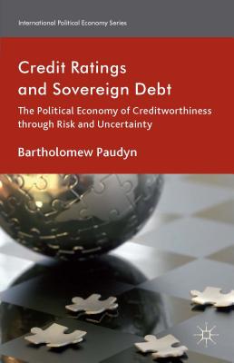 Credit Ratings and Sovereign Debt: The Political Economy of Creditworthiness through Risk and Uncertainty - Paudyn, B.