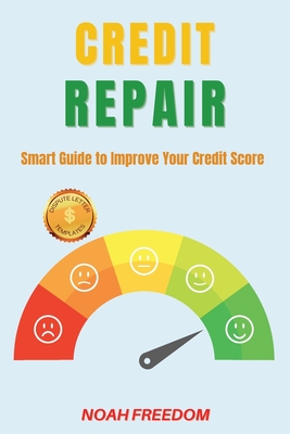 Credit Repair: Smart Guide to Improve Your Credit Score - Freedom, Noah