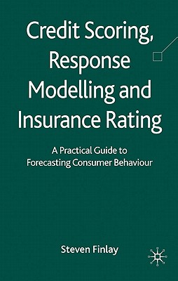 Credit Scoring, Response Modelling and Insurance Rating: A Practical Guide to Forecasting Consumer Behaviour - Finlay, S.