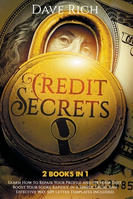 Credit Secrets: 2 books in 1: Learn How to Repair Your Profile and Fix your Debt. Boost Your Score Rapidly, In A Simple, Legal and Effective Way. 609 Letter Templates Included. - Rich, Dave