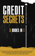 Credit Secrets: The 3 In 1 Complete Guide To Fix Your Credit Report and Build Your Credit Repair To Improve Your Finances & Have A Wealthy Lifestyle 609 Letters Templates and The Best Credit Habits