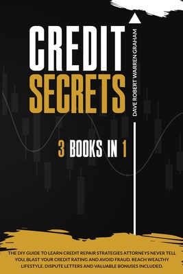 Credit Secrets: The 3-in-1 DIY Guide to Learn Credit Repair Strategies Attorneys Never Tell You, Blast Your Credit Rating & Avoid Fraud. Reach Wealthy Lifestyle. Dispute Letters & Valuable Bonuses - Warren Graham, Dave Robert