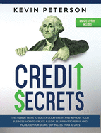 Credit Secrets: The 7 Smart Ways to Build a Good Credit and Improve Your Business. How to Create a Legal Blueprint to Repair and Increase Your Score 150+ in Less than 30 Days