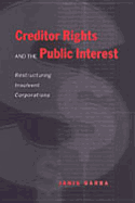 Creditor Rights and the Public Interest: Restructuring Insolvent Corporations