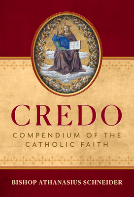 Credo: Compendium of the Catholic Faith - Schneider, Bishop Athanasius