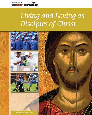 Credo: (Core Curriculum VI) Living and Loving as Disciples of Christ, Student Text - Ltd, Veritas Company