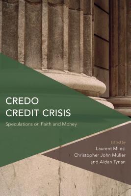Credo Credit Crisis: Speculations on Faith and Money - Tynan, Aidan (Editor), and Milesi, Laurent (Editor), and Mller, Christopher John (Editor)