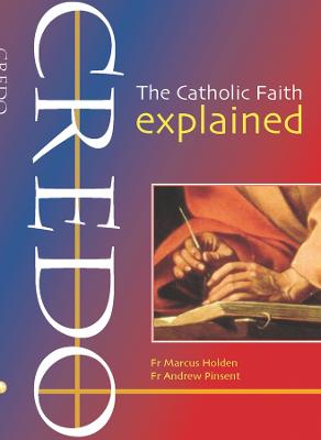 Credo: The Catholic Faith Explained - Pinsent, Andrew, Fr., and Holden, Marcus, Fr.