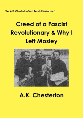 Creed of a Fascist Revolutionary & Why I Left Mosley - Chesterton, A. K., and Mosley, Oswald (Foreword by), and Todd, Colin (Introduction by)