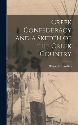 Creek Confederacy and a Sketch of the Creek Country - Hawkins, Benjamin