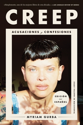 Creep \ Creep (Spanish Edition): Acusaciones Y Confesiones - Gurba, Myriam, and Lopez, Martha Castro (Translated by)