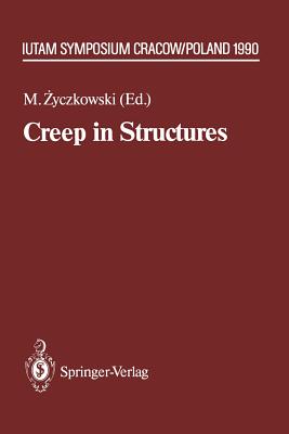 Creep in Structures: 4th Iutam Symposium, Cracow, Poland September 10-14,1990 - Zyczkowski, Michal (Editor)