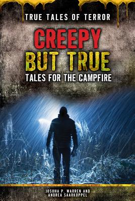 Creepy But True: Tales for the Campfire - Warren, Joshua P, and Saarkoppel, Andrea